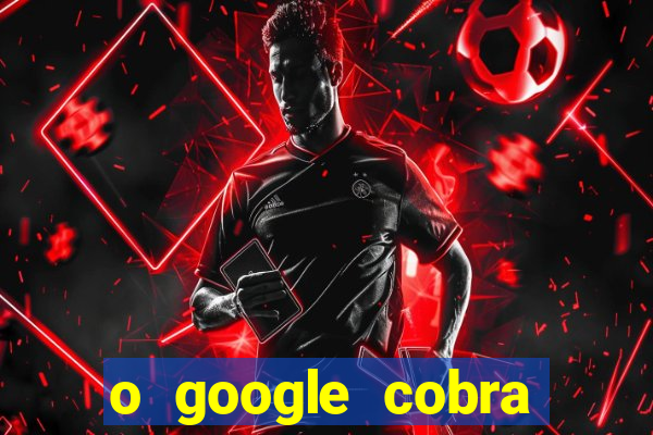 o google cobra taxa de saque de jogos