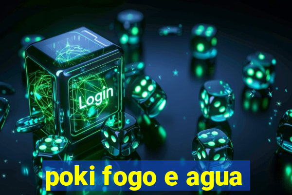 poki fogo e agua