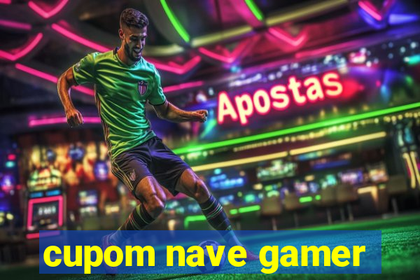 cupom nave gamer