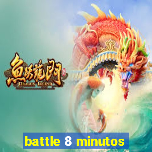 battle 8 minutos