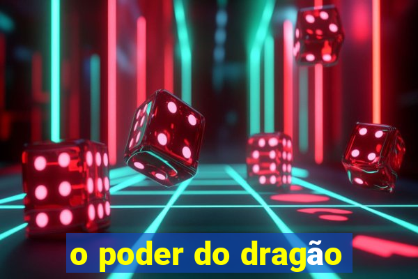 o poder do dragão