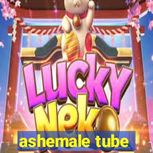 ashemale tube