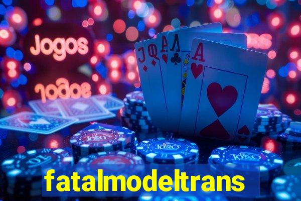 fatalmodeltransex