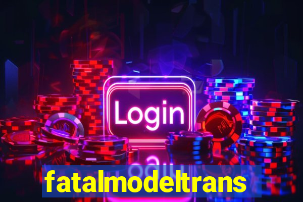 fatalmodeltransex