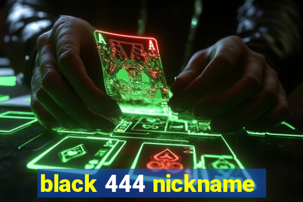 black 444 nickname