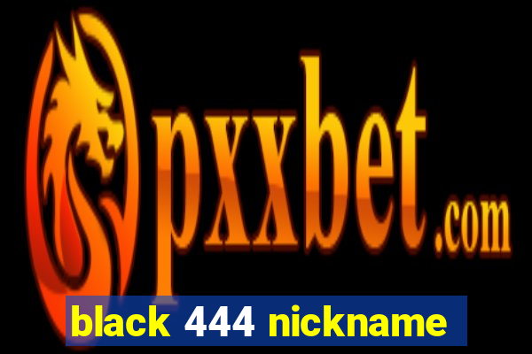 black 444 nickname