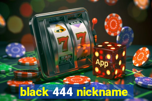 black 444 nickname