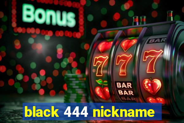 black 444 nickname