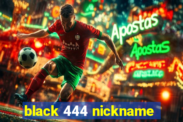 black 444 nickname