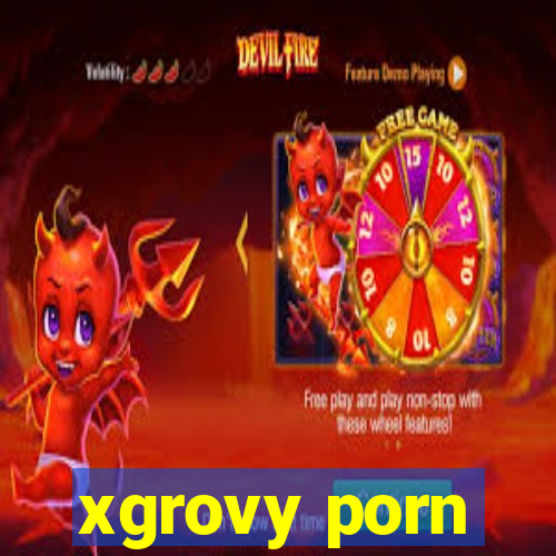 xgrovy porn