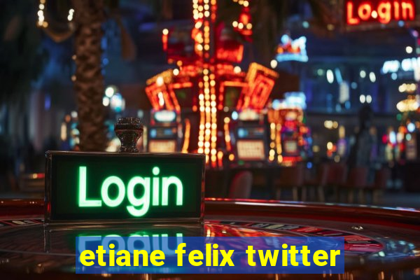 etiane felix twitter