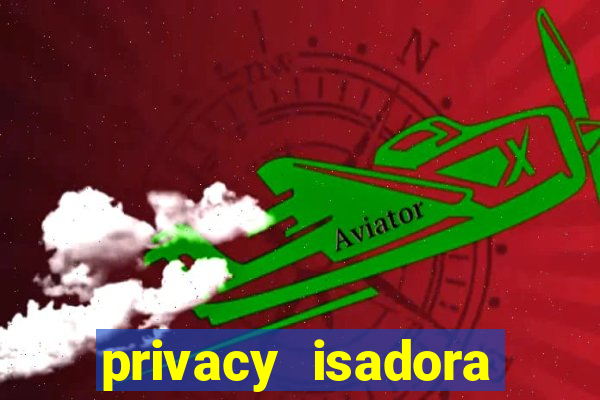 privacy isadora vale gratis