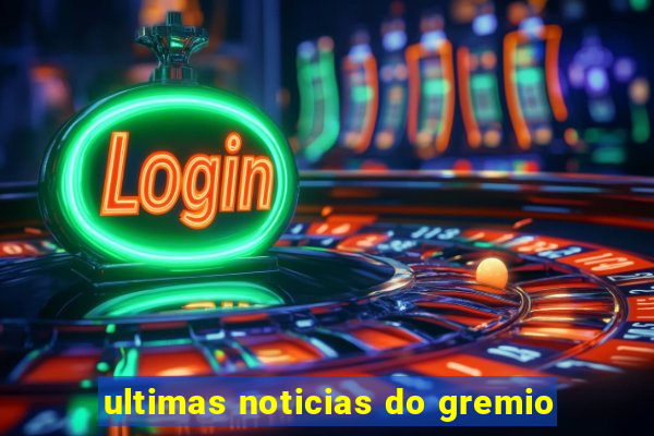 ultimas noticias do gremio