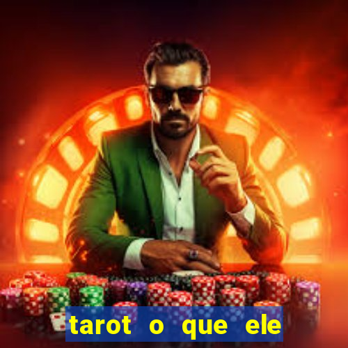 tarot o que ele sente por mim