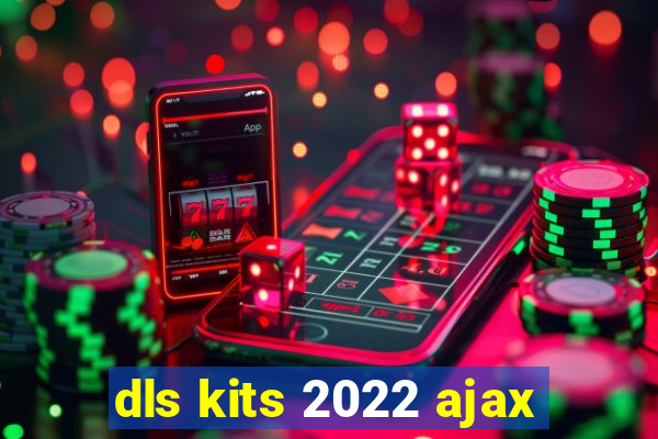 dls kits 2022 ajax