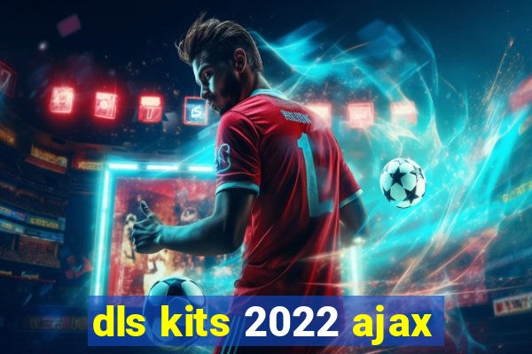 dls kits 2022 ajax