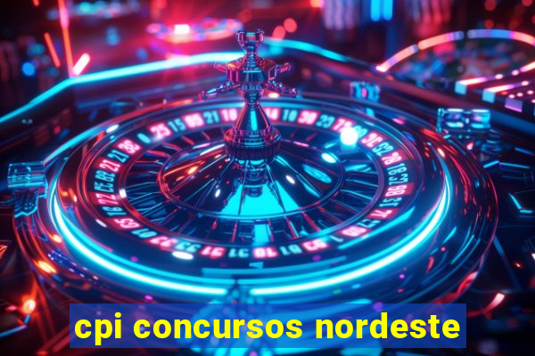 cpi concursos nordeste