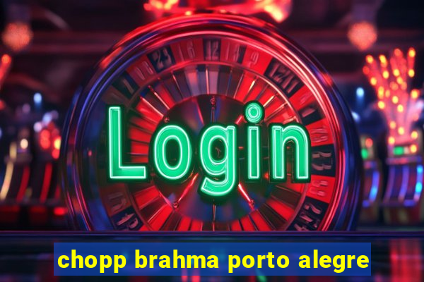 chopp brahma porto alegre