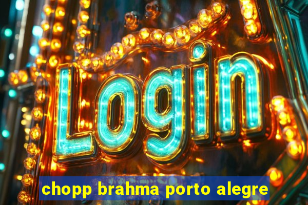 chopp brahma porto alegre