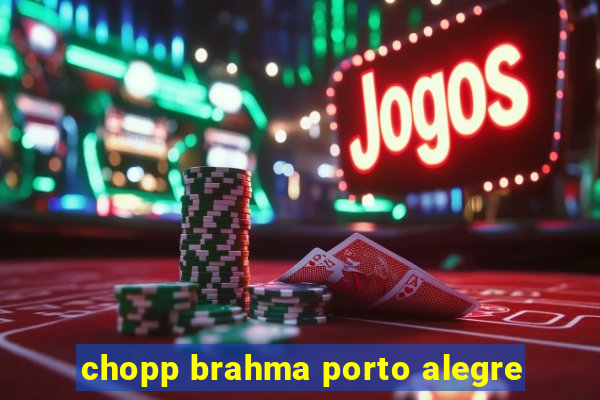 chopp brahma porto alegre