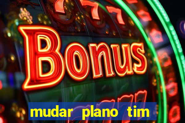 mudar plano tim beta mensal para semanal