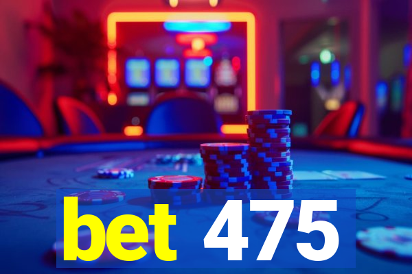 bet 475