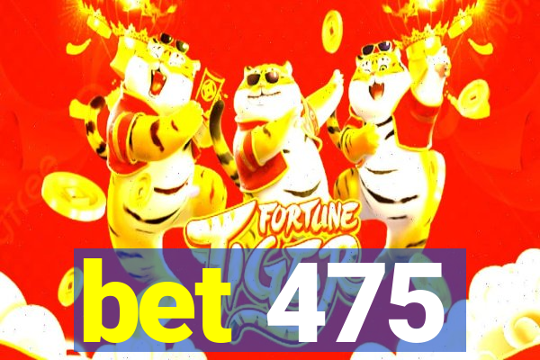 bet 475