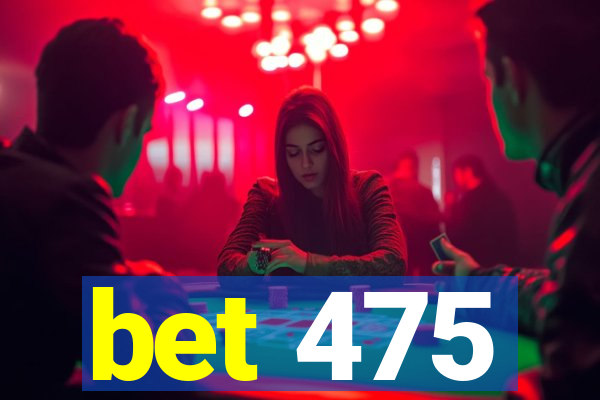 bet 475