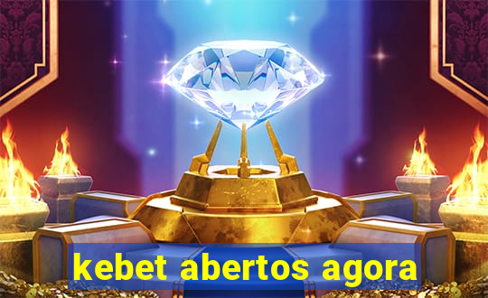 kebet abertos agora