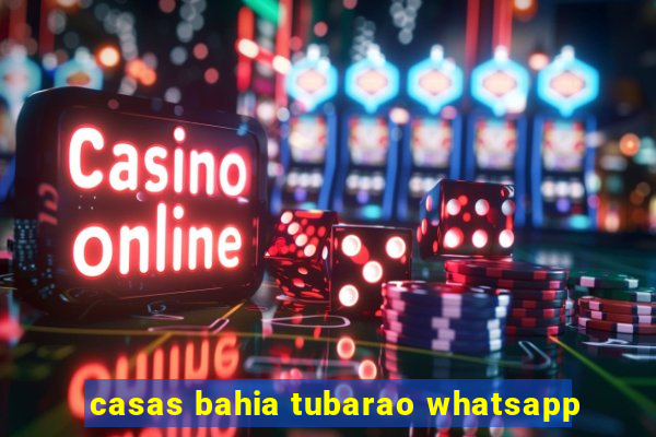 casas bahia tubarao whatsapp