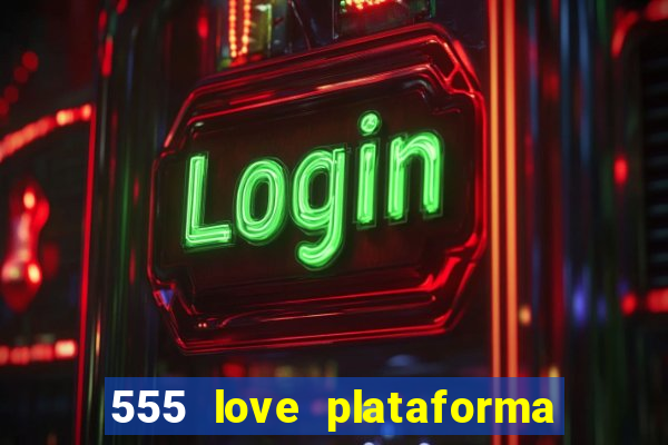 555 love plataforma de jogos