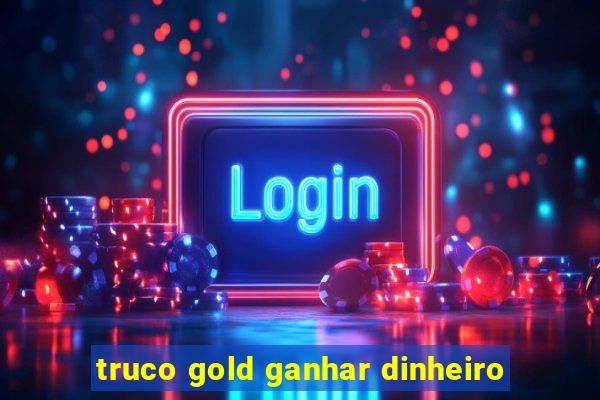 truco gold ganhar dinheiro