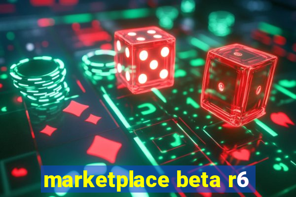 marketplace beta r6