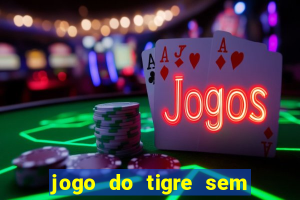 jogo do tigre sem colocar dinheiro