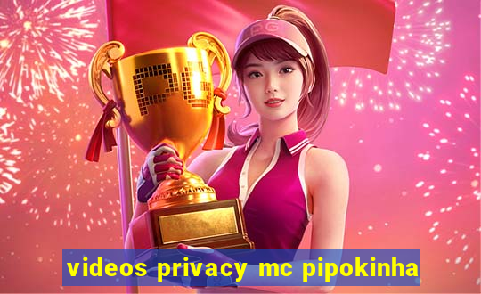 videos privacy mc pipokinha