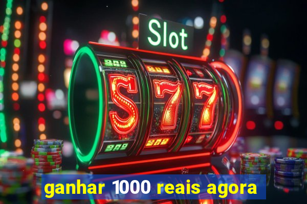 ganhar 1000 reais agora