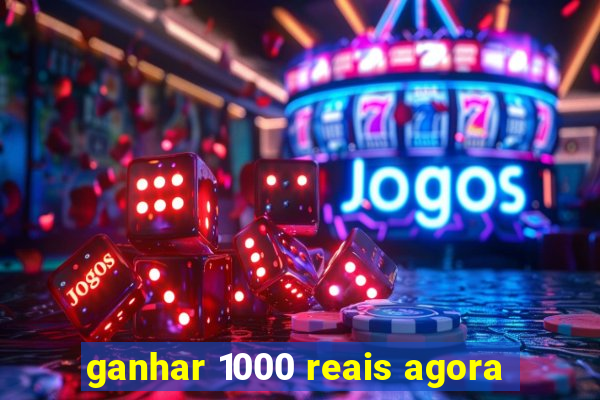 ganhar 1000 reais agora