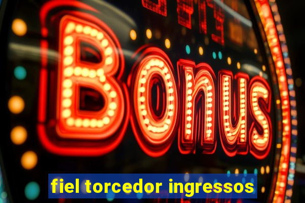 fiel torcedor ingressos