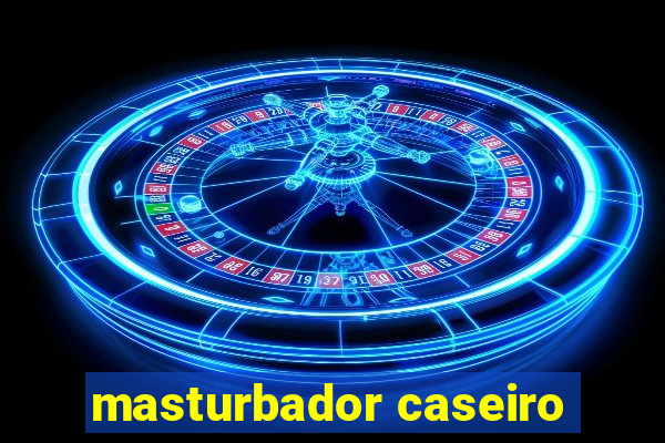 masturbador caseiro