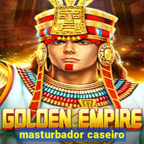 masturbador caseiro