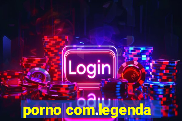 porno com.legenda