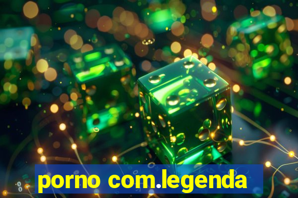 porno com.legenda