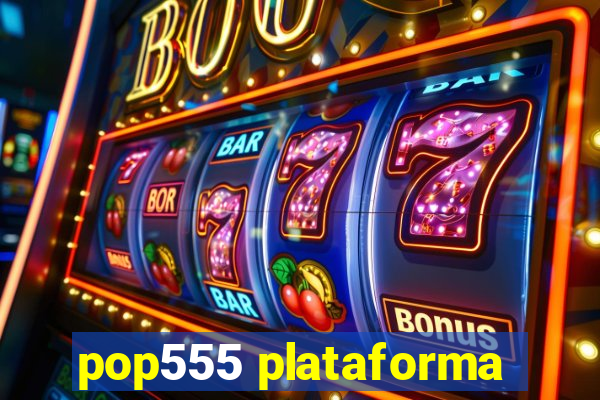 pop555 plataforma