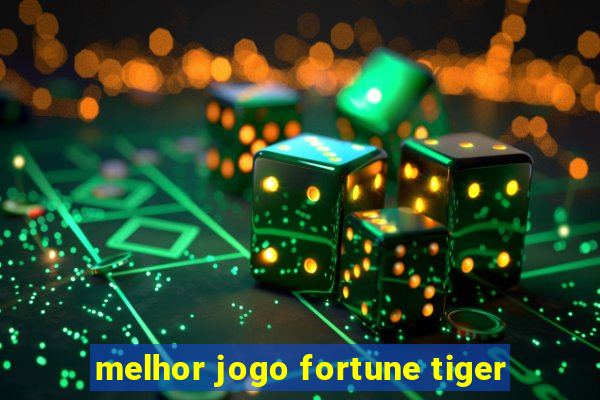 melhor jogo fortune tiger