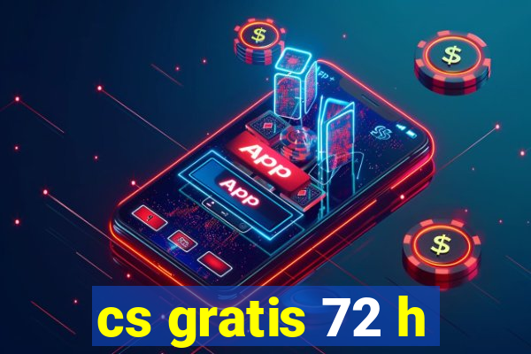 cs gratis 72 h