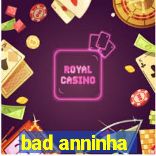 bad anninha