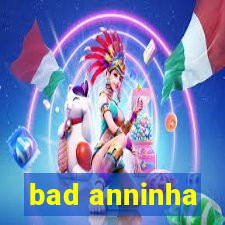 bad anninha