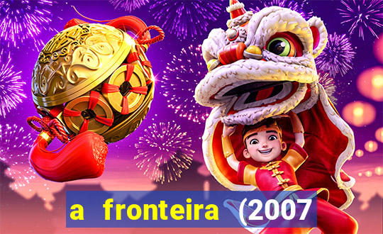 a fronteira (2007 filme completo download)