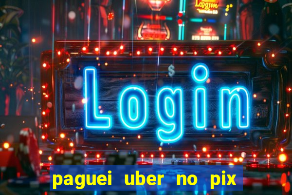 paguei uber no pix e nao achou motorista