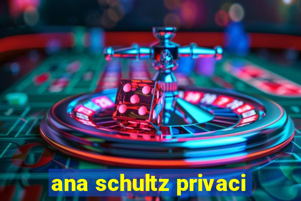 ana schultz privaci